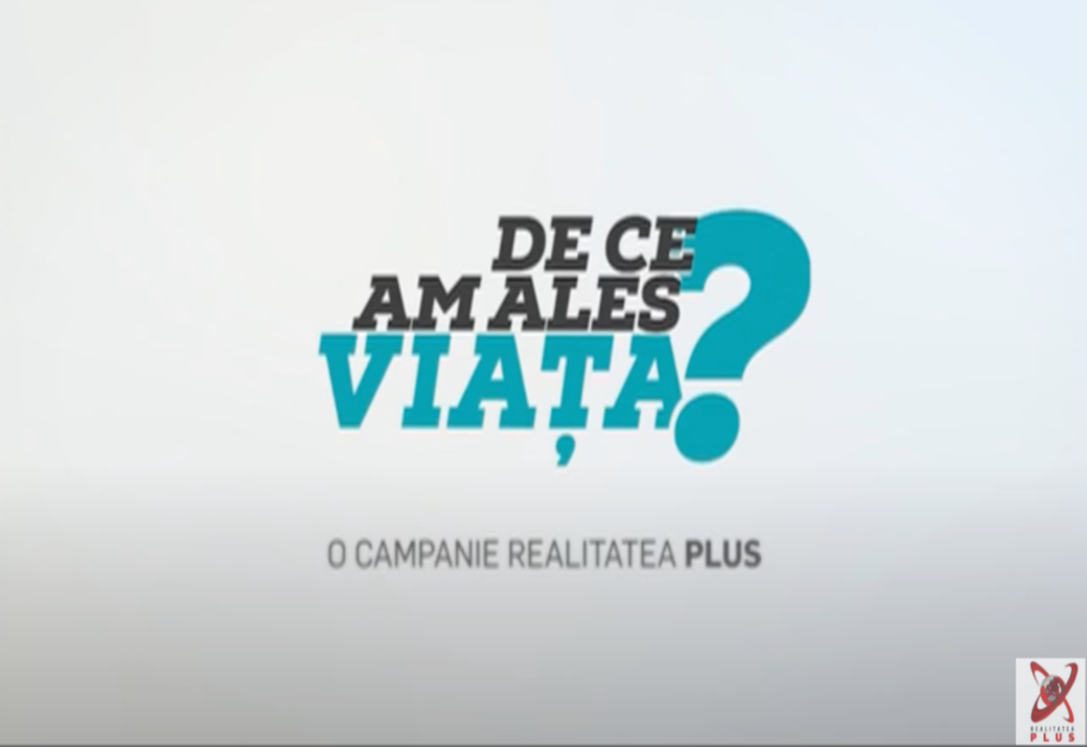 De ce am ales viața? O campanie Realitatea Plus